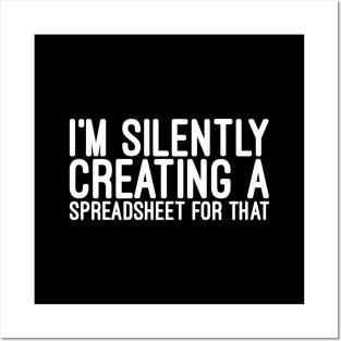 I'm Silently Creating A Spreadsheet For That -  Funny Sayings Posters and Art